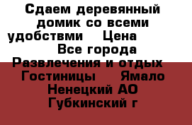 Сдаем деревянный домик со всеми удобствми. › Цена ­ 2 500 - Все города Развлечения и отдых » Гостиницы   . Ямало-Ненецкий АО,Губкинский г.